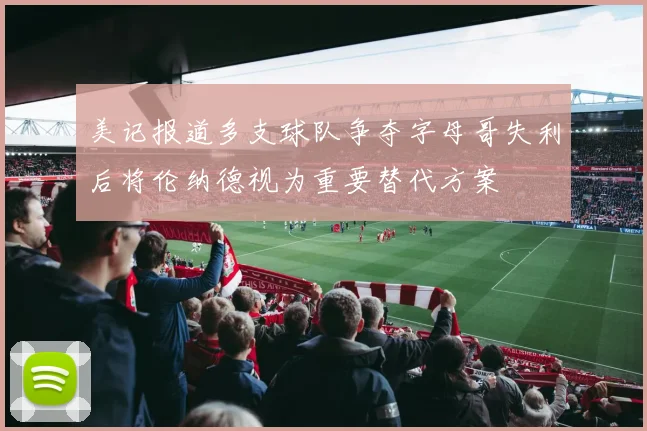 美记报道多支球队争夺字母哥失利后将伦纳德视为重要替代方案