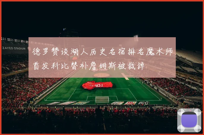 德罗赞谈湖人历史名宿排名魔术师首发科比替补詹姆斯被裁掉